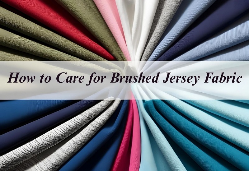 How to Care for Brushed Jersey Fabric