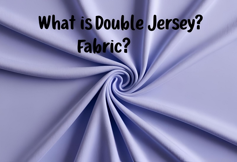 What Is Double Jersey Fabric